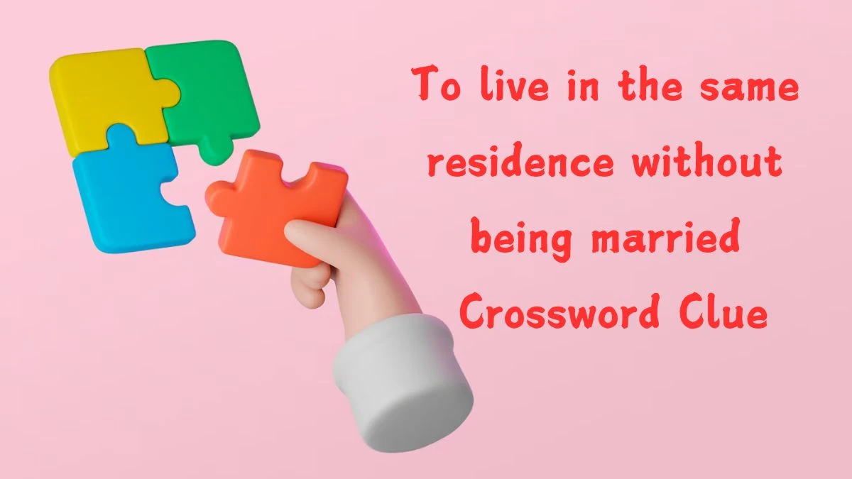 To live in the same residence without being married Crossword Clue Puzzle Answer from July 19, 2024