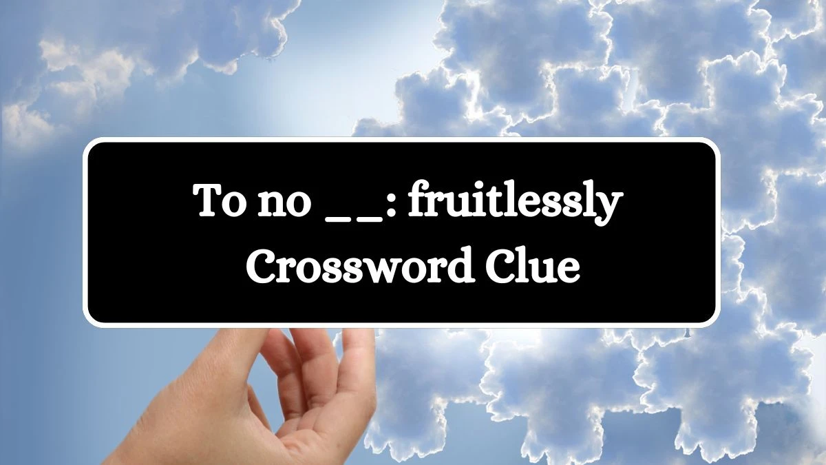 To no __: fruitlessly Crossword Clue Puzzle Answer from July 29, 2024