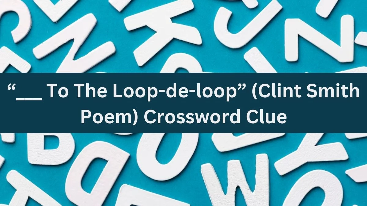 USA Today “___ To The Loop-de-loop” (Clint Smith Poem) Crossword Clue Puzzle Answer from July 02, 2024