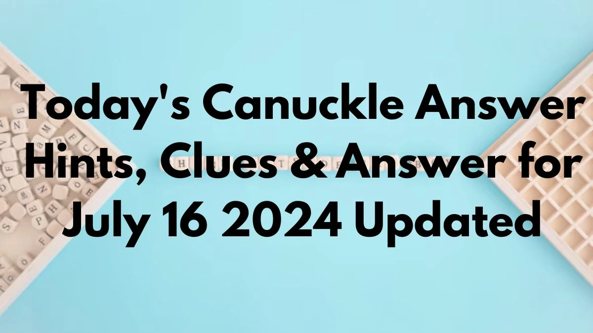 Today's Canuckle Answer Hints, Clues & Answer for July 16 2024 Updated