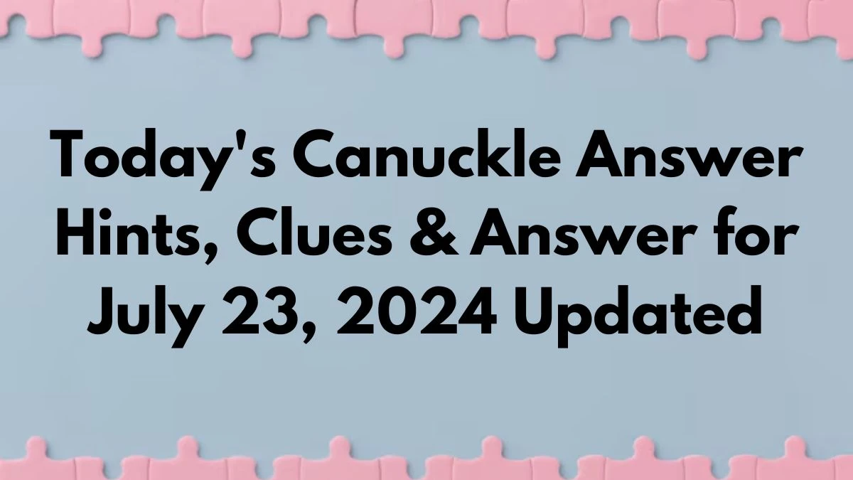 Today's Canuckle Answer Hints, Clues & Answer for July 23, 2024 Updated