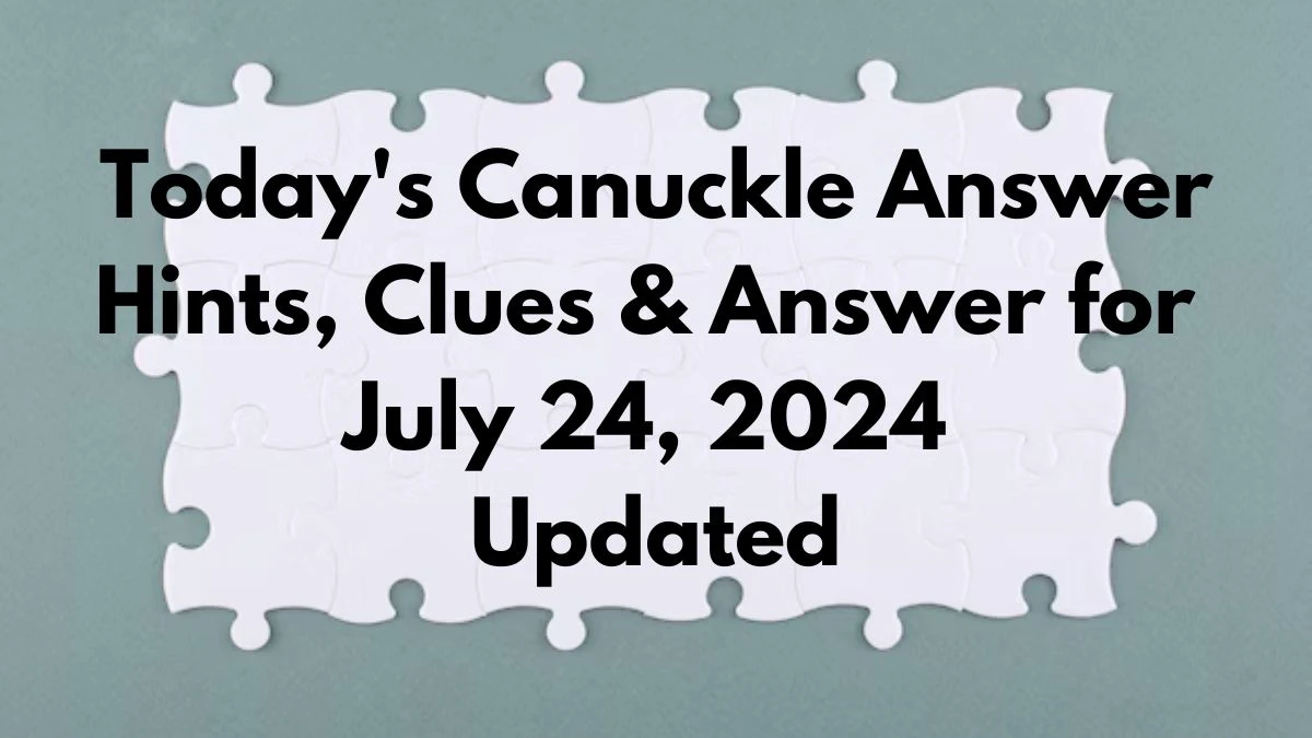 Today's Canuckle Answer Hints, Clues & Answer for July 24, 2024 Updated