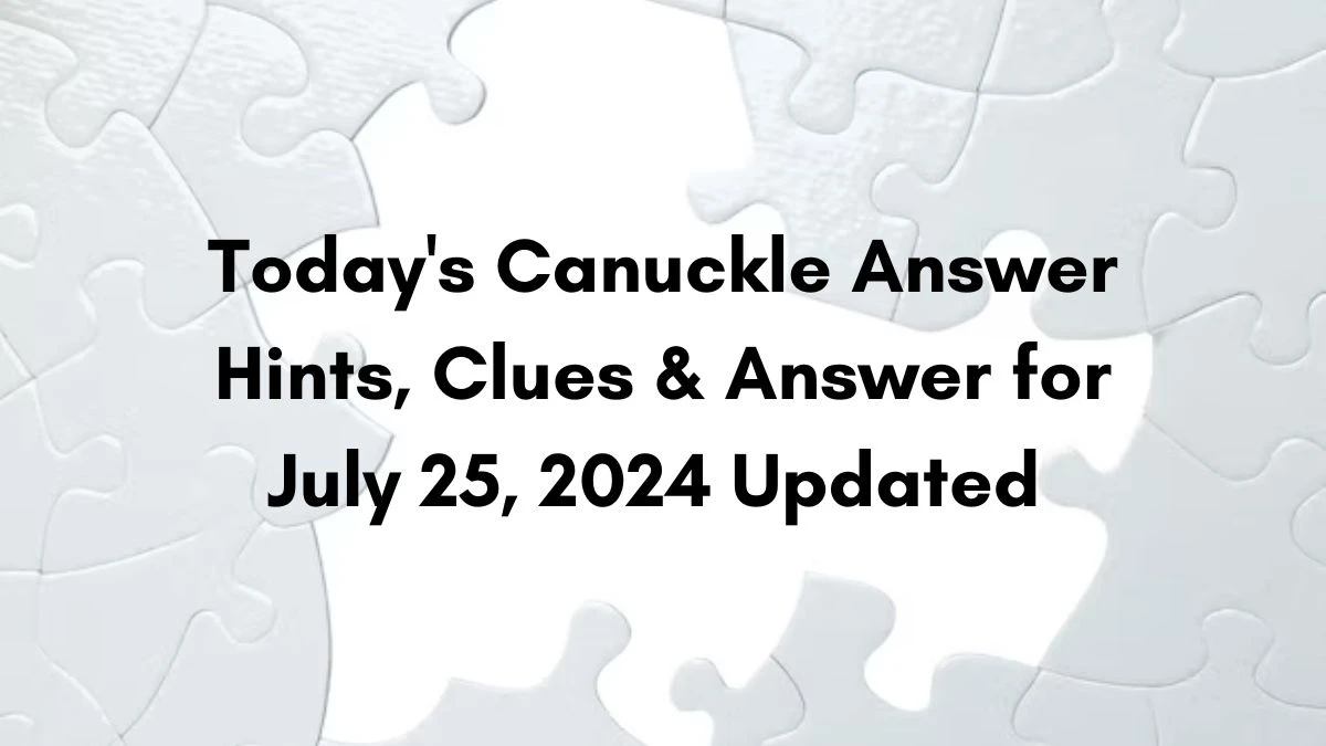 Today's Canuckle Answer Hints, Clues & Answer for July 25, 2024 Updated