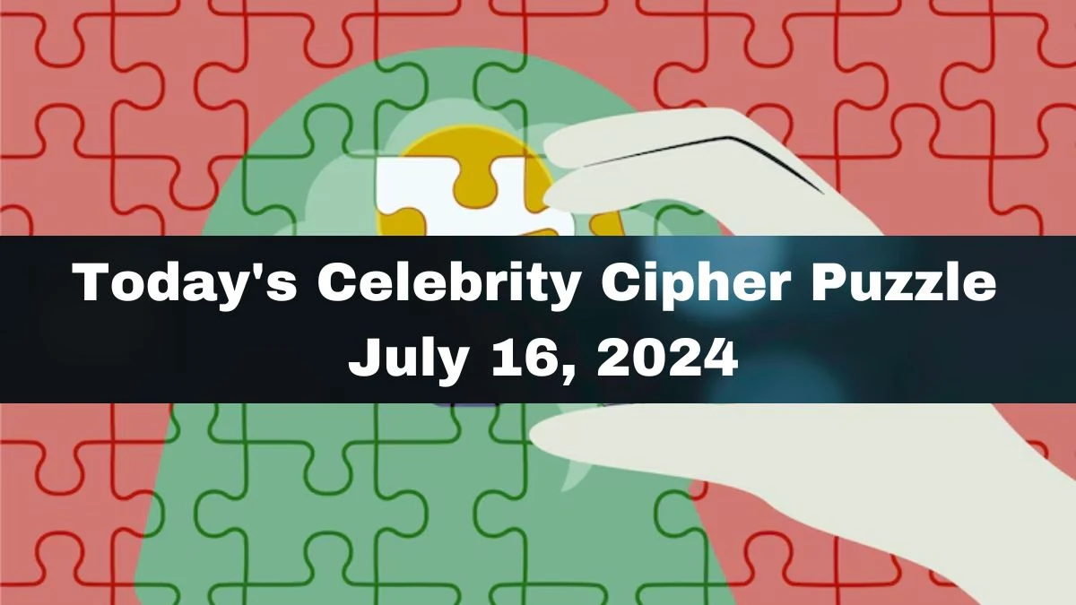 Today's Celebrity Cipher Puzzle July 16, 2024 - Answer Decoded