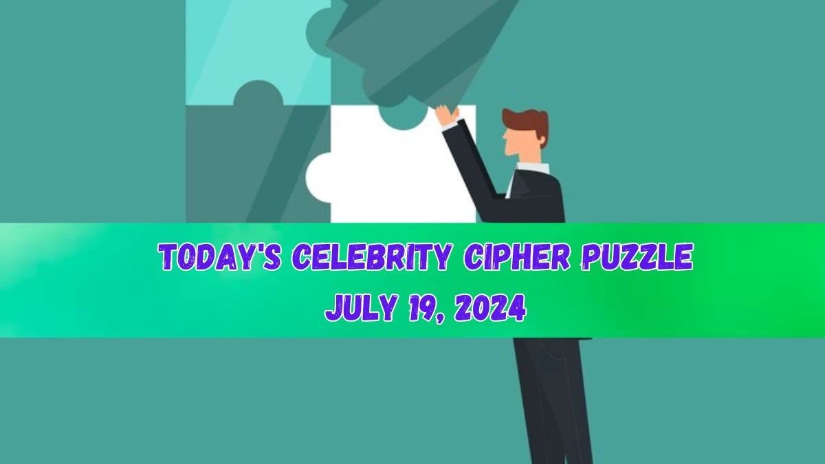 Today's Celebrity Cipher Puzzle July 19, 2024 - Answer Decoded