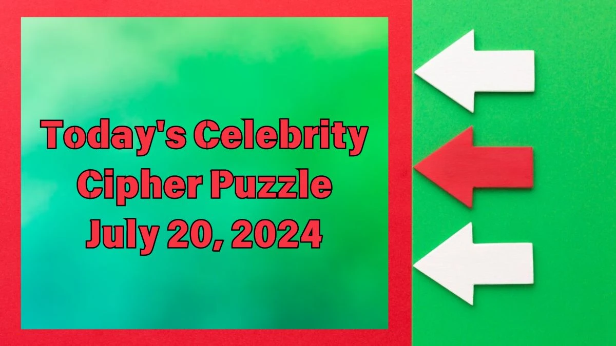 Today's Celebrity Cipher Puzzle July 20, 2024 - Answer Decoded