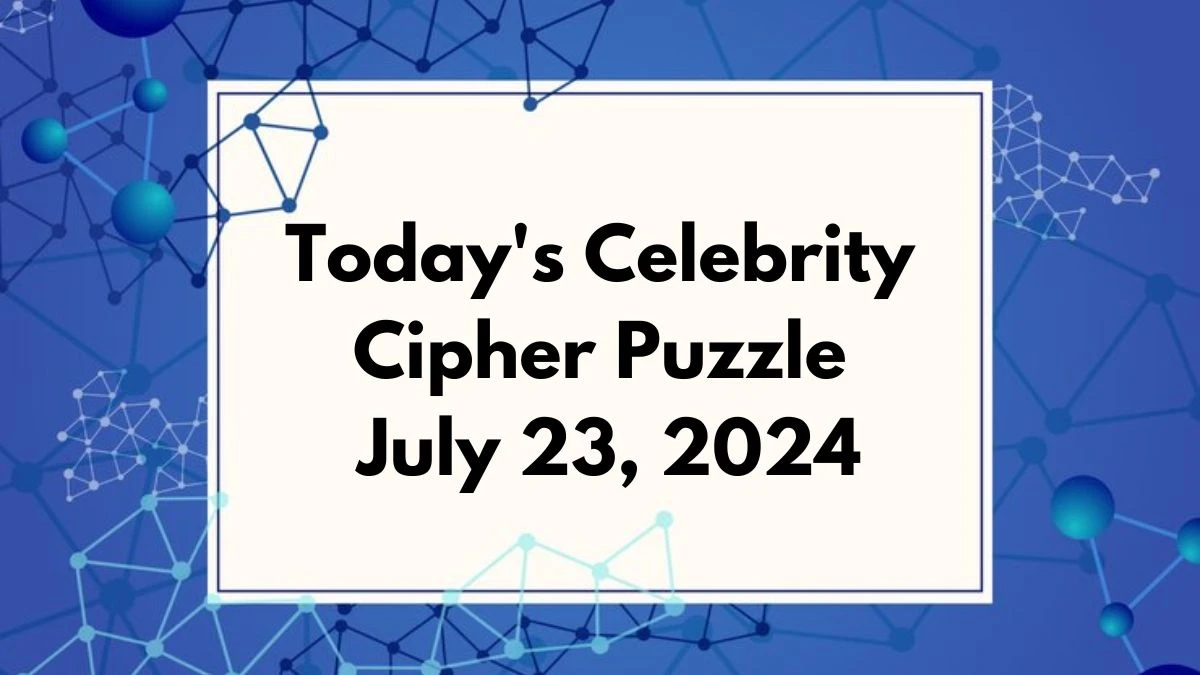 Today's Celebrity Cipher Puzzle July 23, 2024 - Answer Decoded