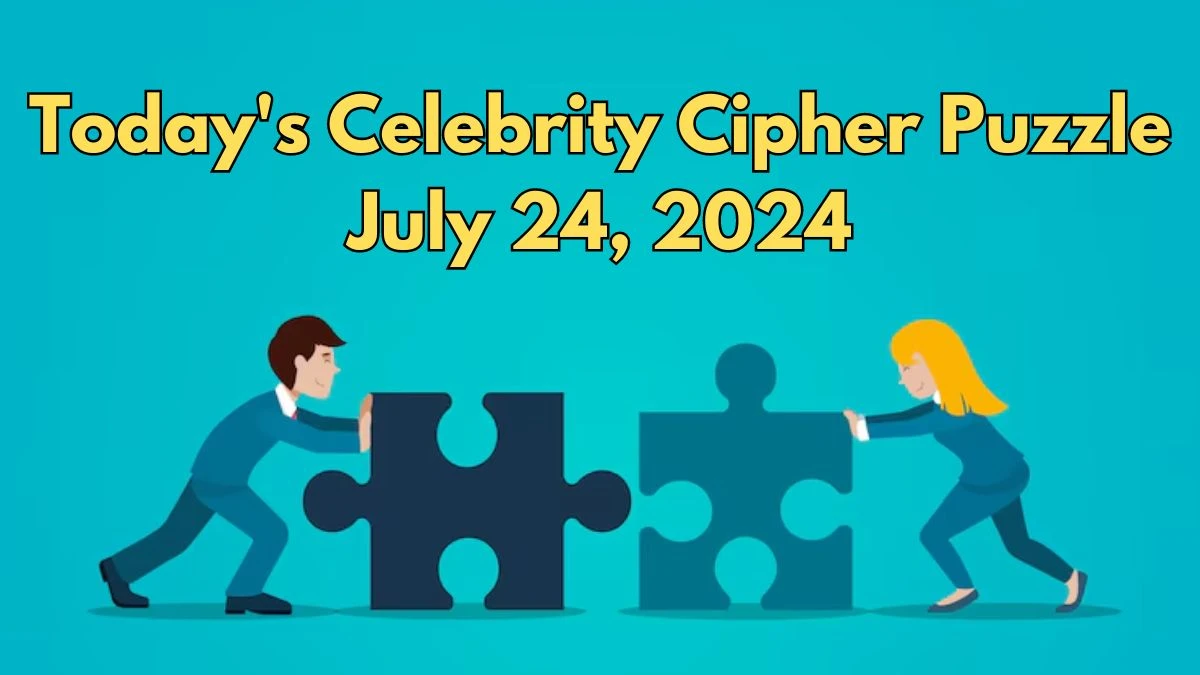 Today's Celebrity Cipher Puzzle July 24, 2024 - Answer Decoded