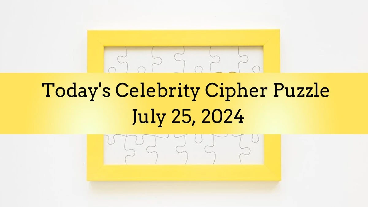 Today's Celebrity Cipher Puzzle July 25, 2024 - Answer Decoded