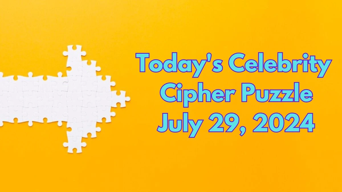 Today's Celebrity Cipher Puzzle July 29, 2024 - Answer Decoded