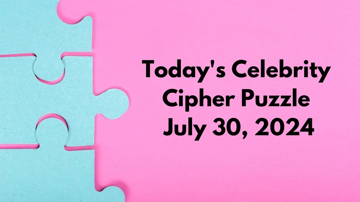 Today's Celebrity Cipher Puzzle July 30, 2024 - Answer Decoded