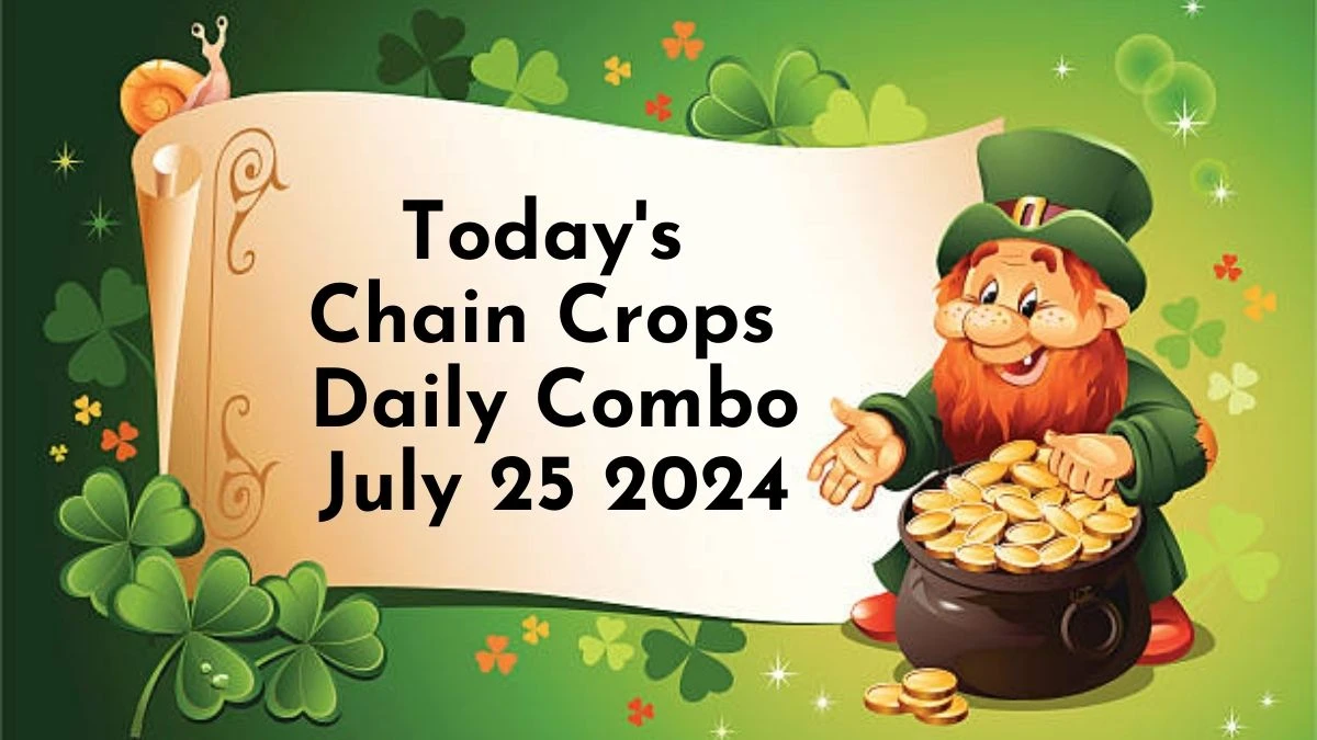 Today's Chain Crops Daily Combo July 25 2024 - Claim the Answer Here!