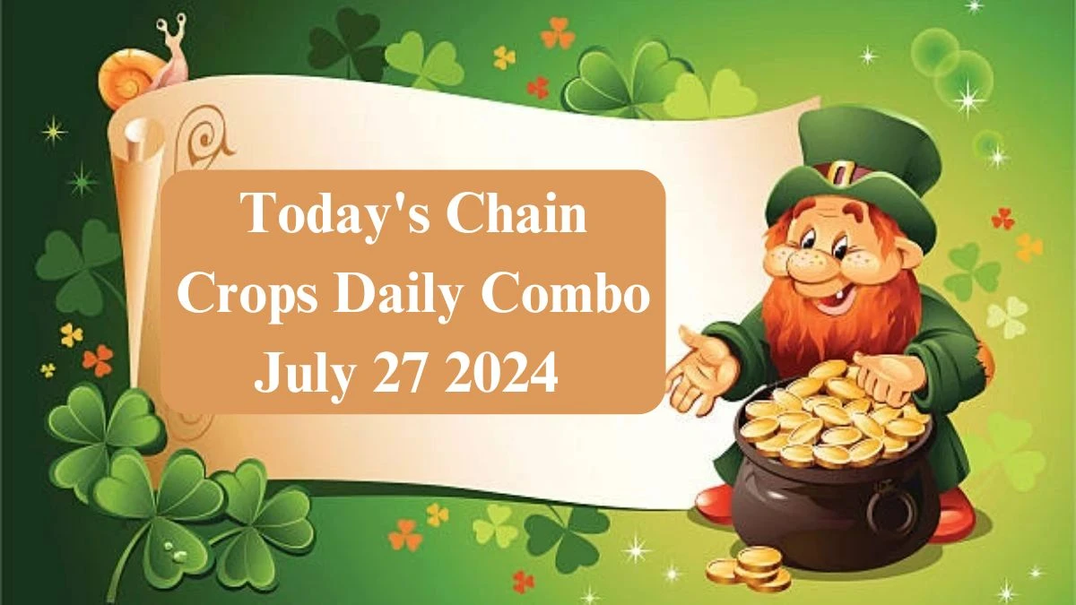 Today's Chain Crops Daily Combo July 27 2024 - Claim the Answer Here!