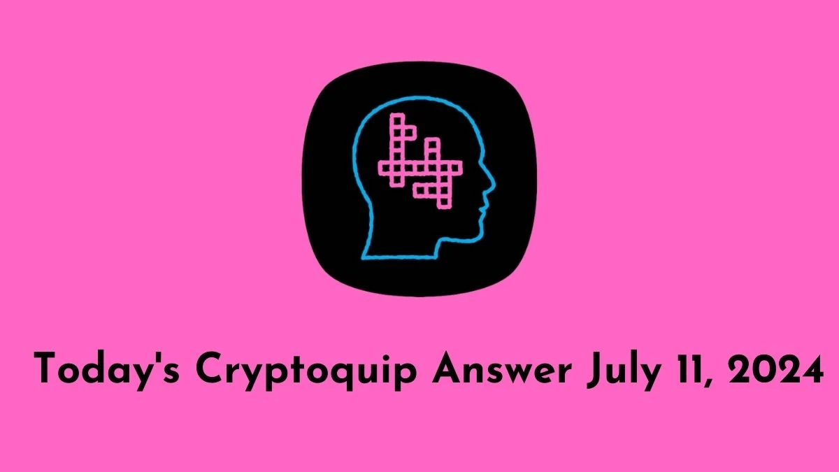 Today's Cryptoquip Answer July 11, 2024 - Answer Decoded