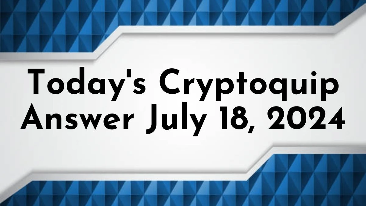 Today's Cryptoquip Answer July 18, 2024 - A Easy Guide