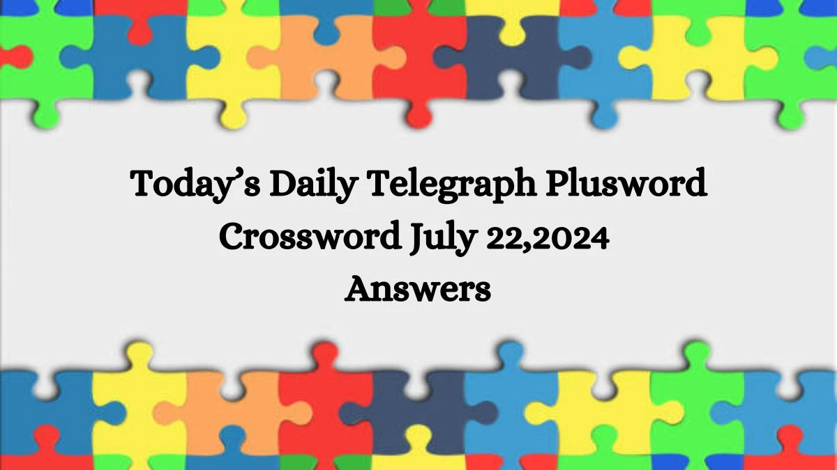 Today’s Daily Telegraph Plusword Crossword July 22, 2024 Answers