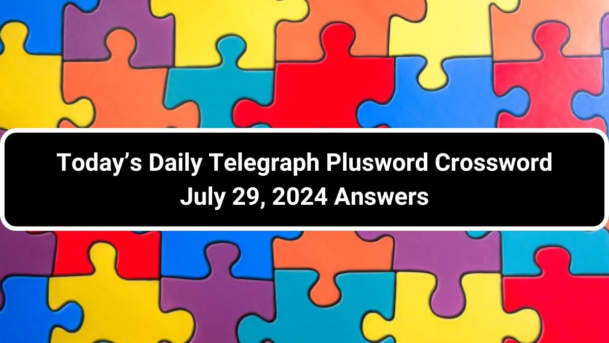 Today’s Daily Telegraph Plusword Crossword July 29, 2024 Answers