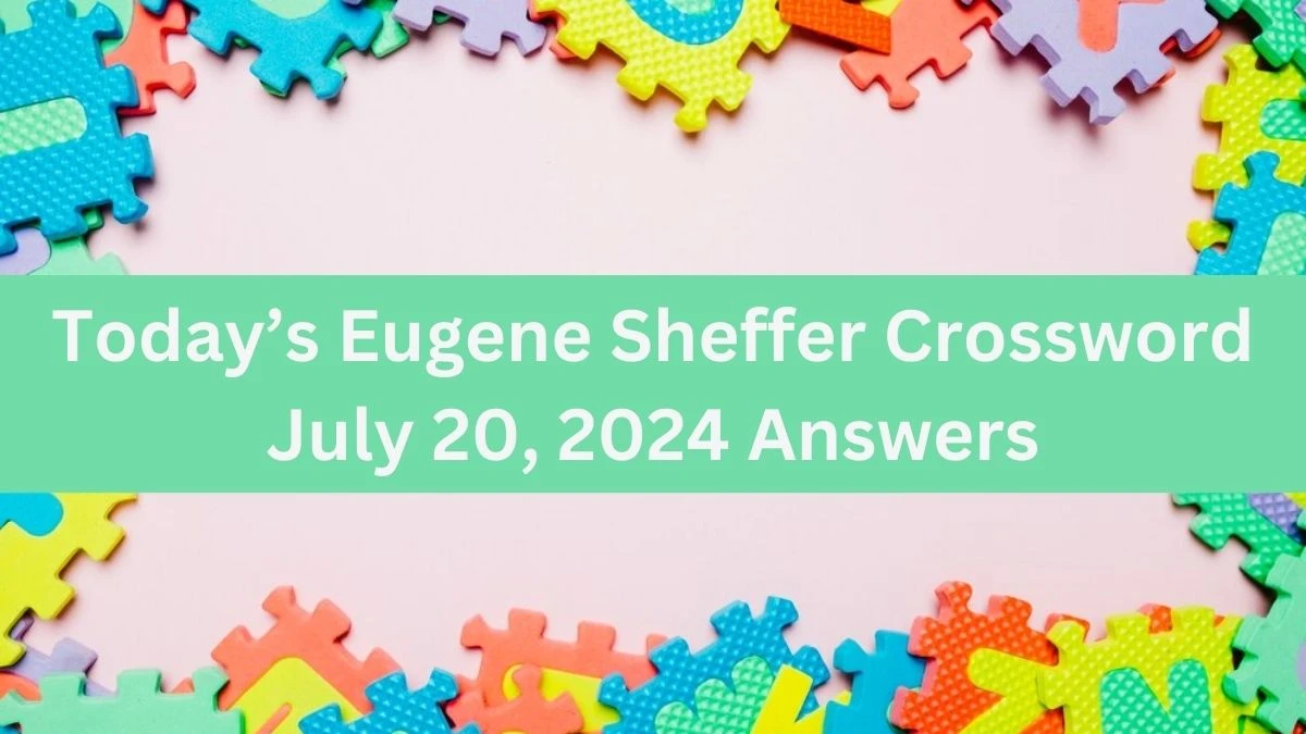 Today’s Eugene Sheffer Crossword July 20, 2024 Answers