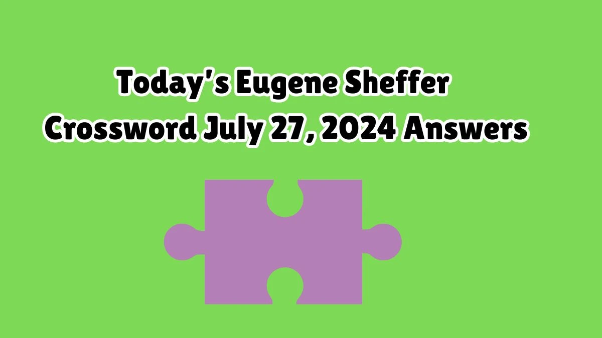 Today’s Eugene Sheffer Crossword July 27, 2024 Answers