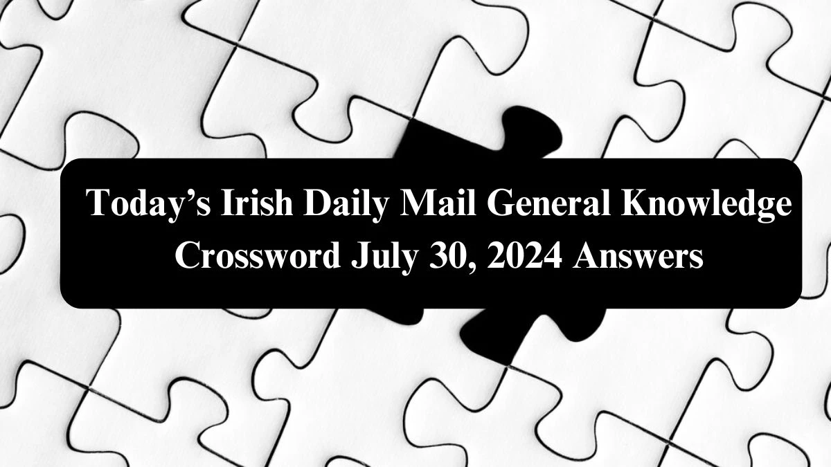 Today’s Irish Daily Mail General Knowledge Crossword July 30, 2024 Answers