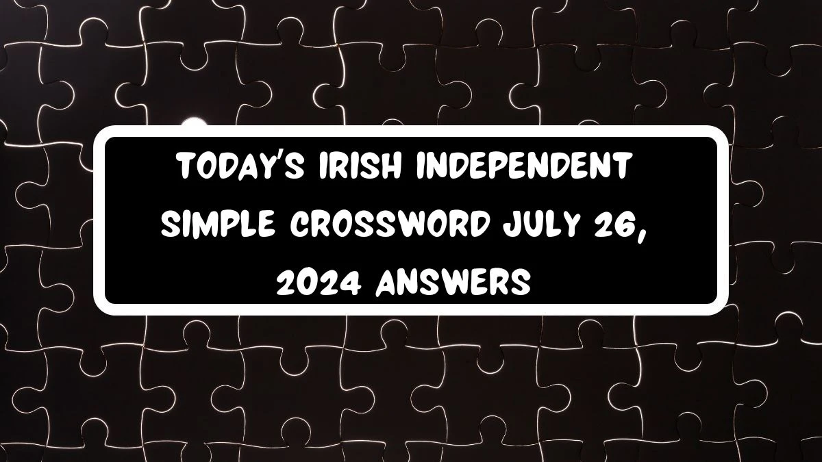 Today’s Irish Independent Simple Crossword July 26, 2024 Answers