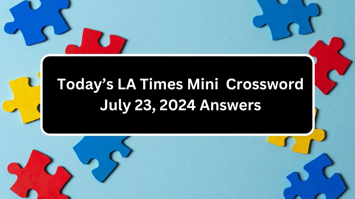 Today’s LA Times Mini Crossword July 23, 2024 Answers