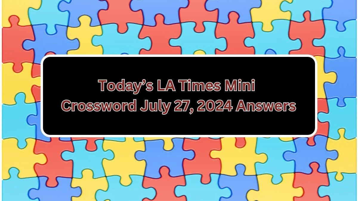 Today’s LA Times Mini Crossword July 27, 2024 Answers