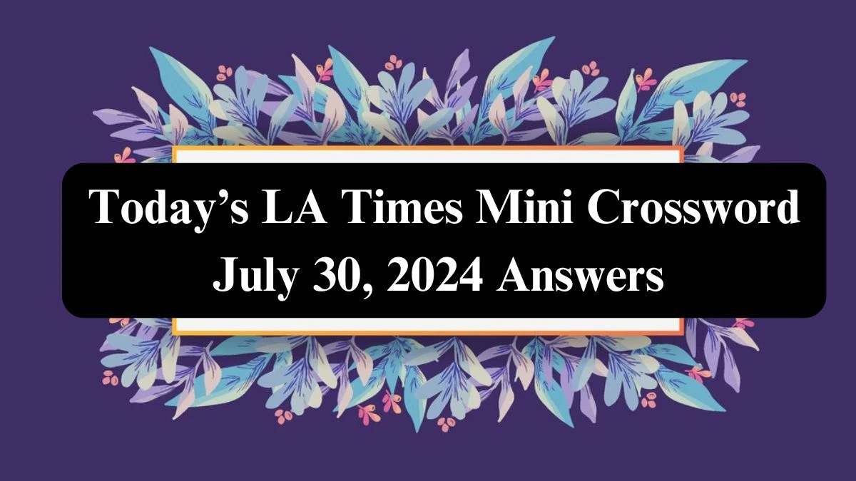 Today’s LA Times Mini Crossword July 30, 2024 Answers