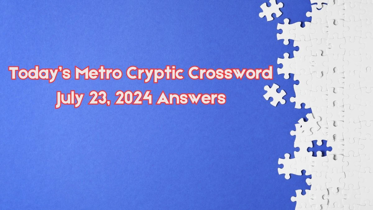 Today’s Metro Cryptic Crossword July 23, 2024 Answers