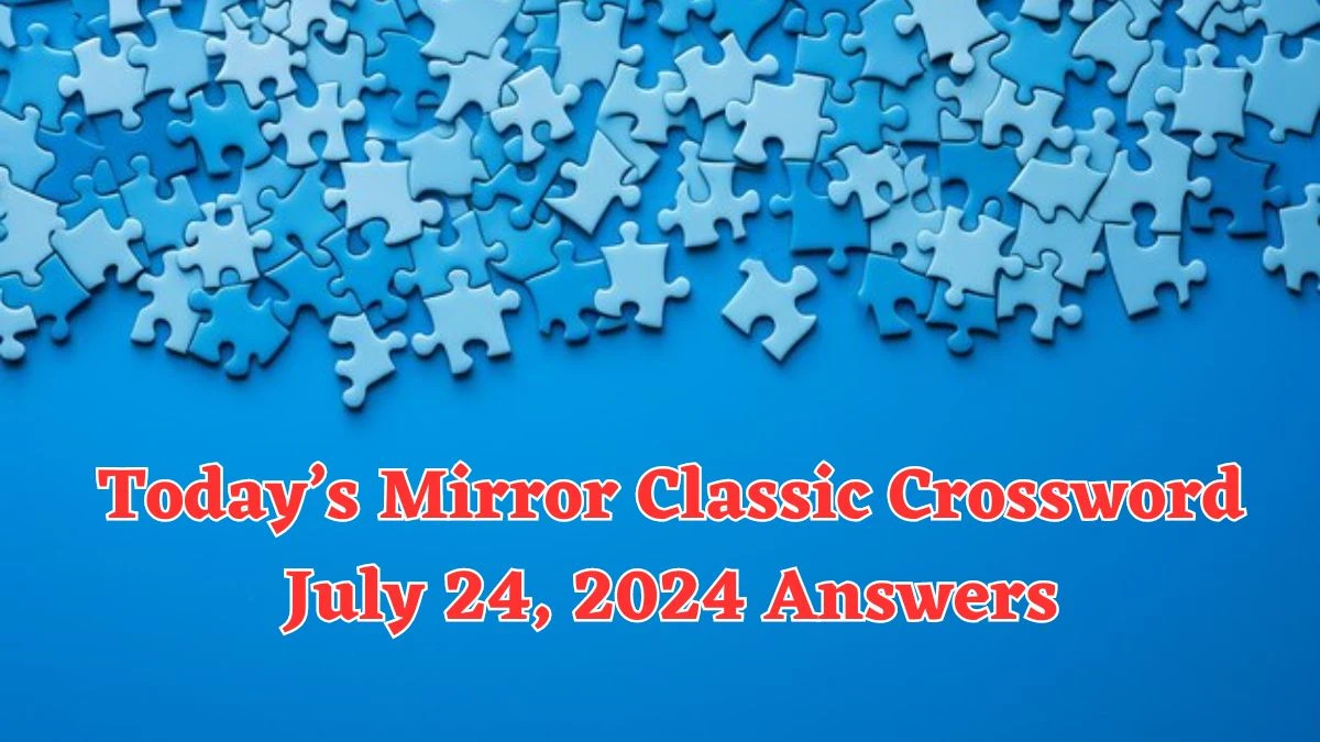 Today’s Mirror Classic Crossword July 24, 2024 Answers