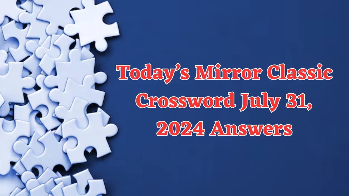 Today’s Mirror Classic Crossword July 31, 2024 Answers