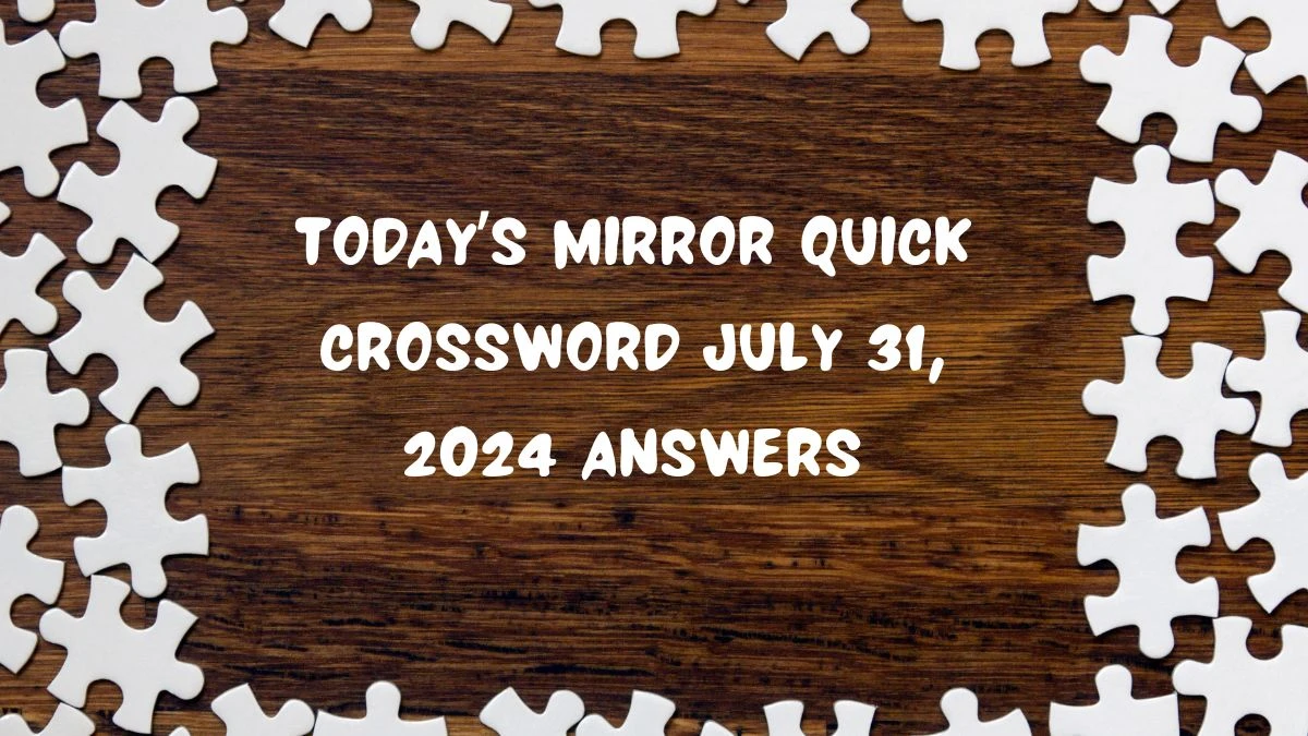 Today’s Mirror Quick Crossword July 31, 2024 Answers