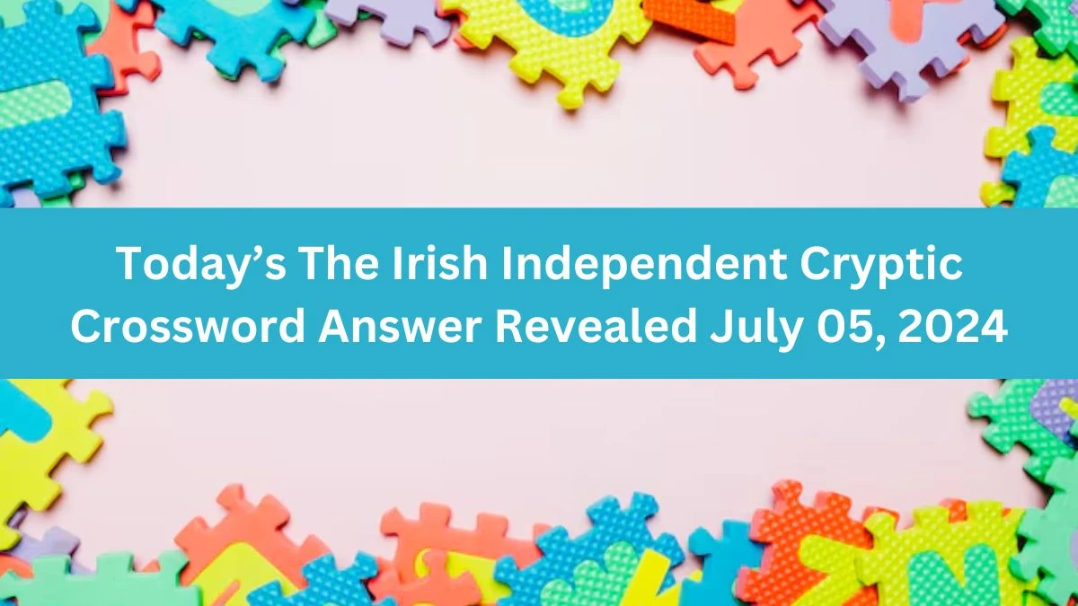 Today’s The Irish Independent Cryptic Crossword Answer Revealed July 05, 2024