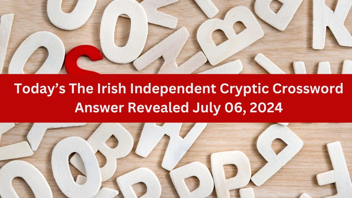 Today’s The Irish Independent Cryptic Crossword Answer Revealed July 06, 2024