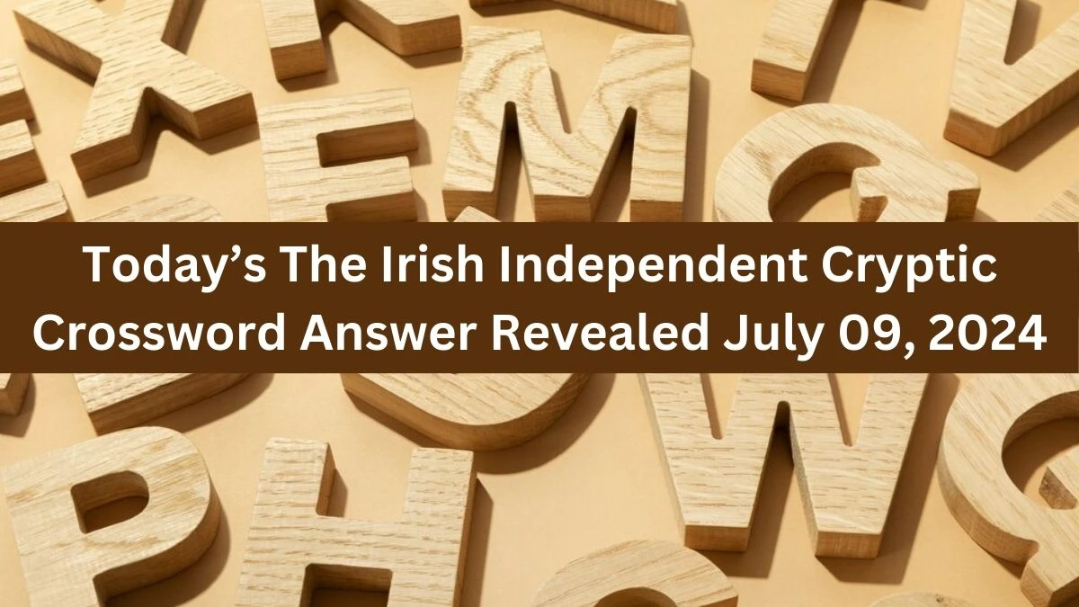 Today’s The Irish Independent Cryptic Crossword Answer Revealed July 09, 2024