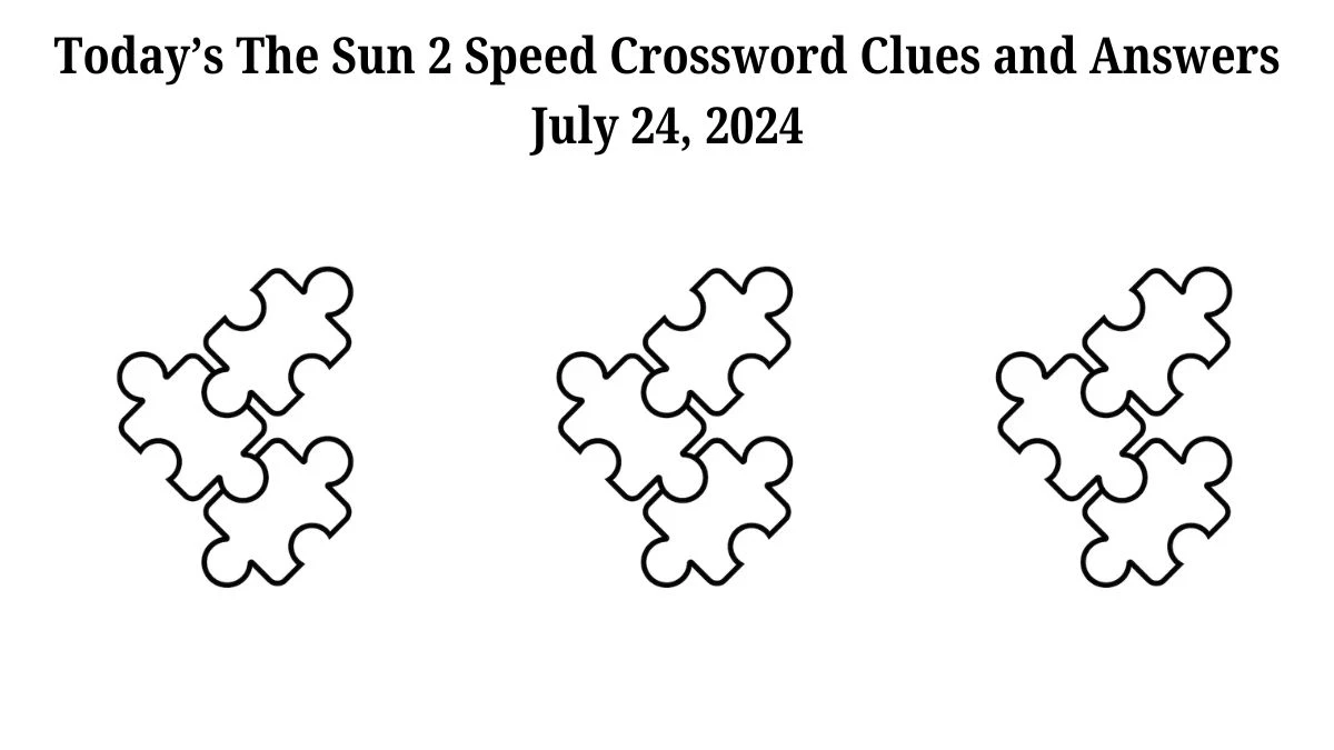 Today’s The Sun 2 Speed Crossword Clues and Answers July 24, 2024