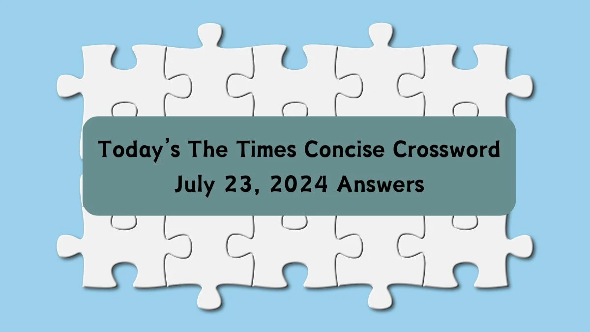 Today’s The Times Concise Crossword July 23, 2024 Answers