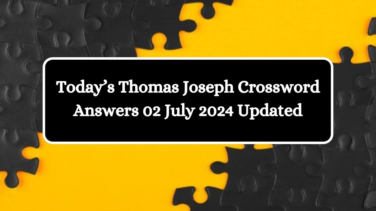 Today’s Thomas Joseph Crossword Answers 02 July 2024 Updated
