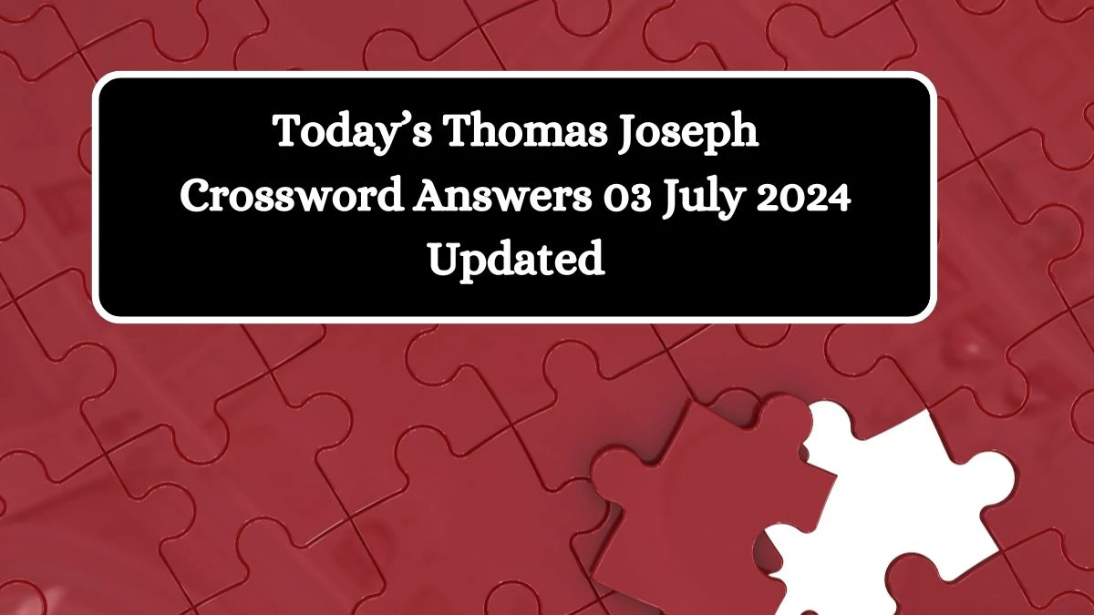 Today’s Thomas Joseph Crossword Answers 03 July 2024 Updated