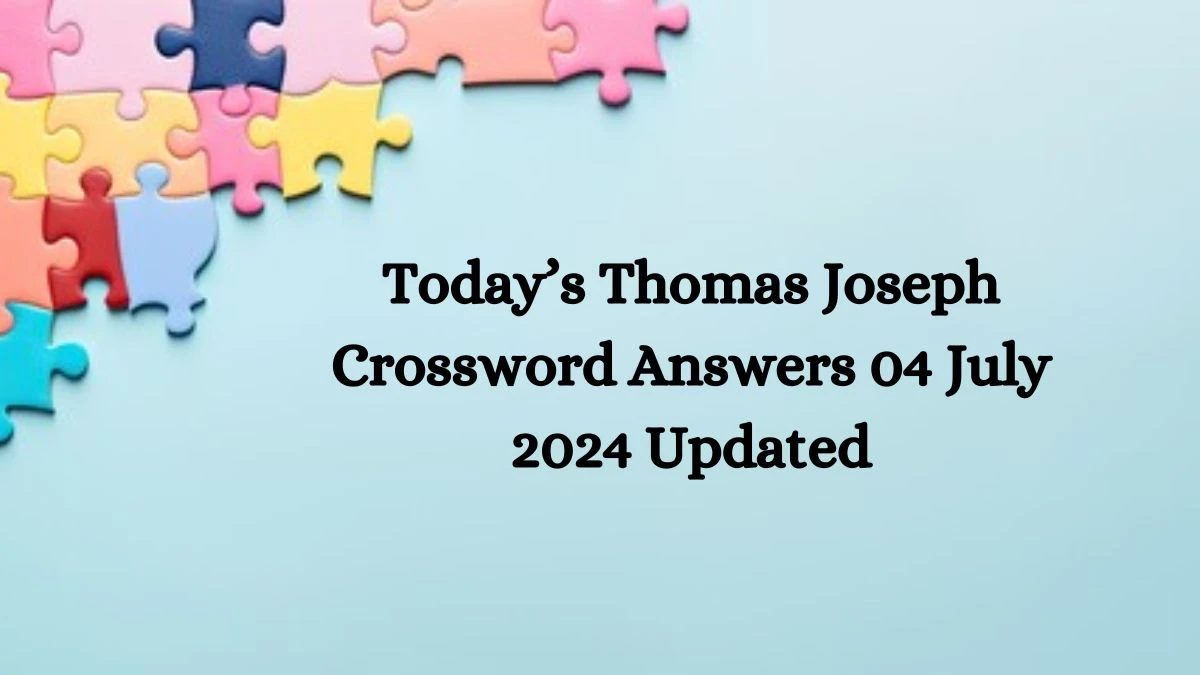Today’s Thomas Joseph Crossword Answers 04 July 2024 Updated
