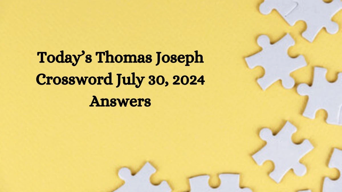 Today’s Thomas Joseph Crossword July 30, 2024 Answers