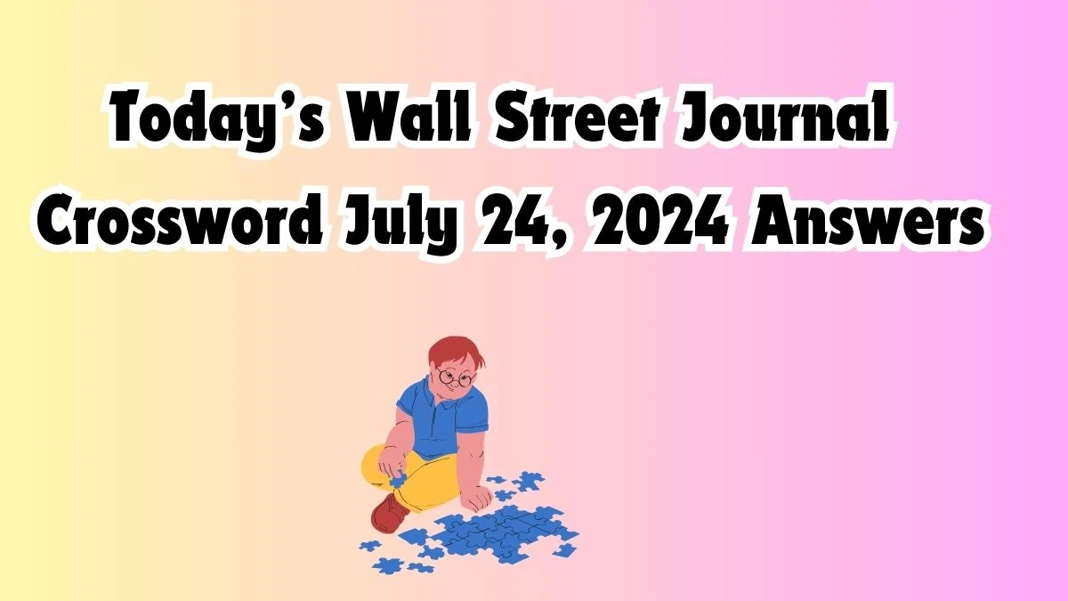 Today’s Wall Street Journal Crossword July 24, 2024 Answers