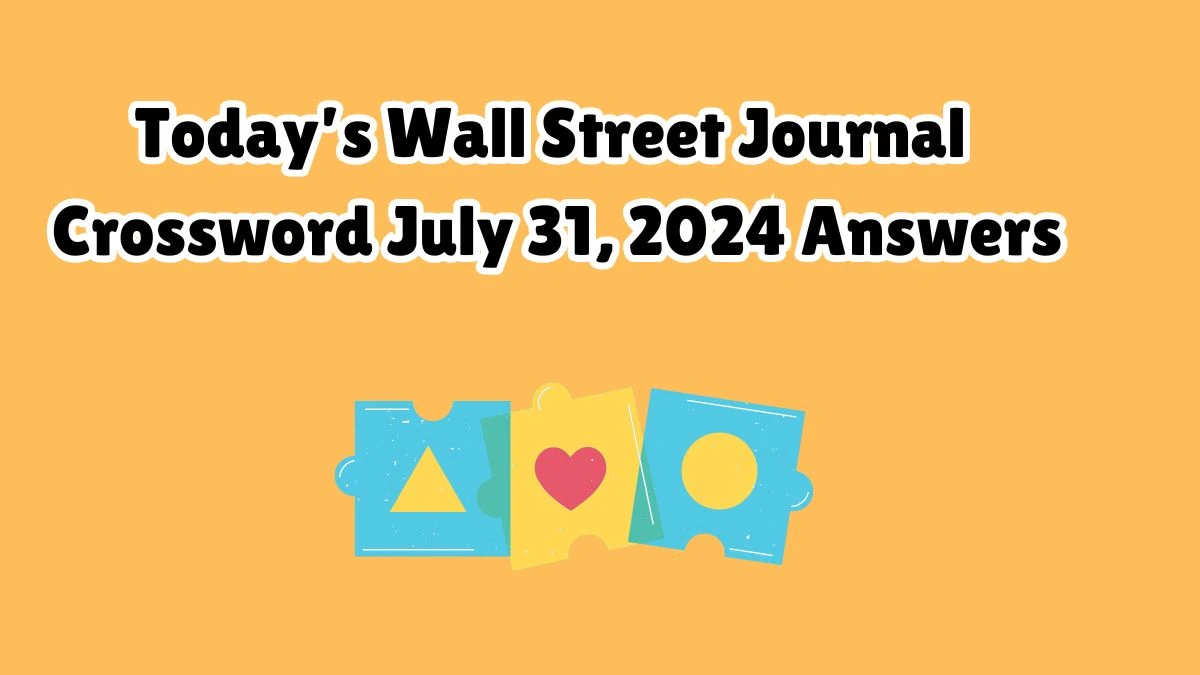 Today’s Wall Street Journal Crossword July 31, 2024 Answers