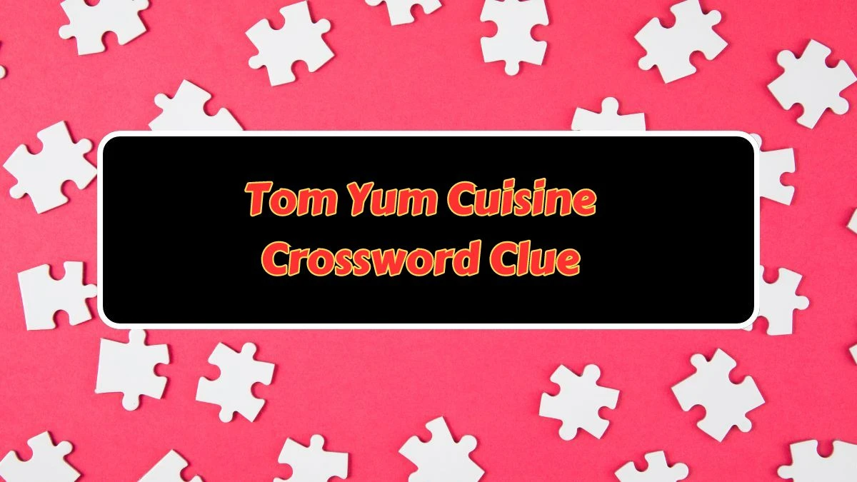 Tom Yum Cuisine LA Times Crossword Clue from July 07, 2024