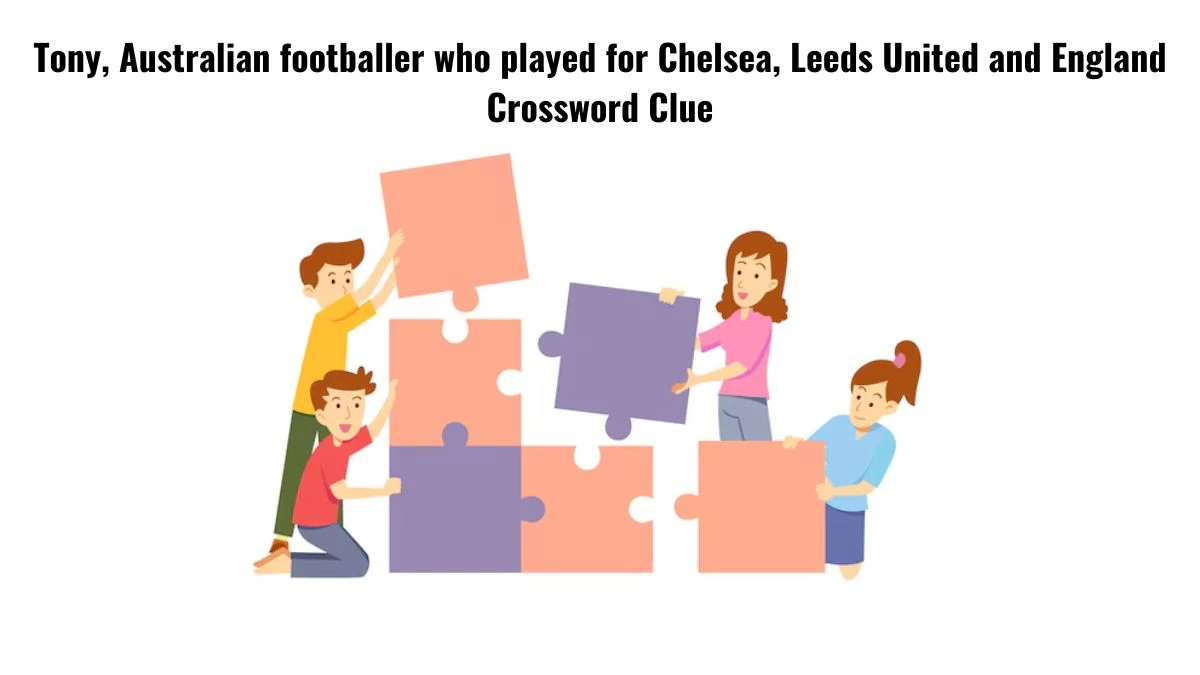 Tony, Australian footballer who played for Chelsea, Leeds United and England Crossword Clue Puzzle Answer from July 16, 2024