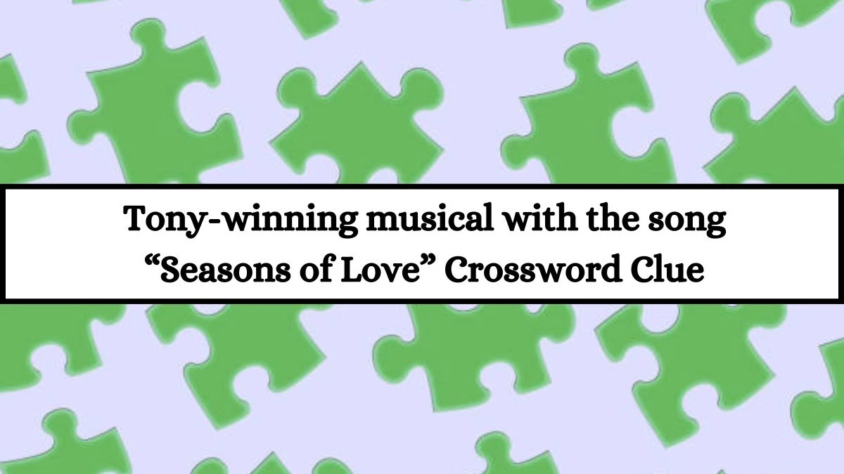 Tony-winning musical with the song “Seasons of Love” Crossword Clue Universal Puzzle Answer from July 17, 2024