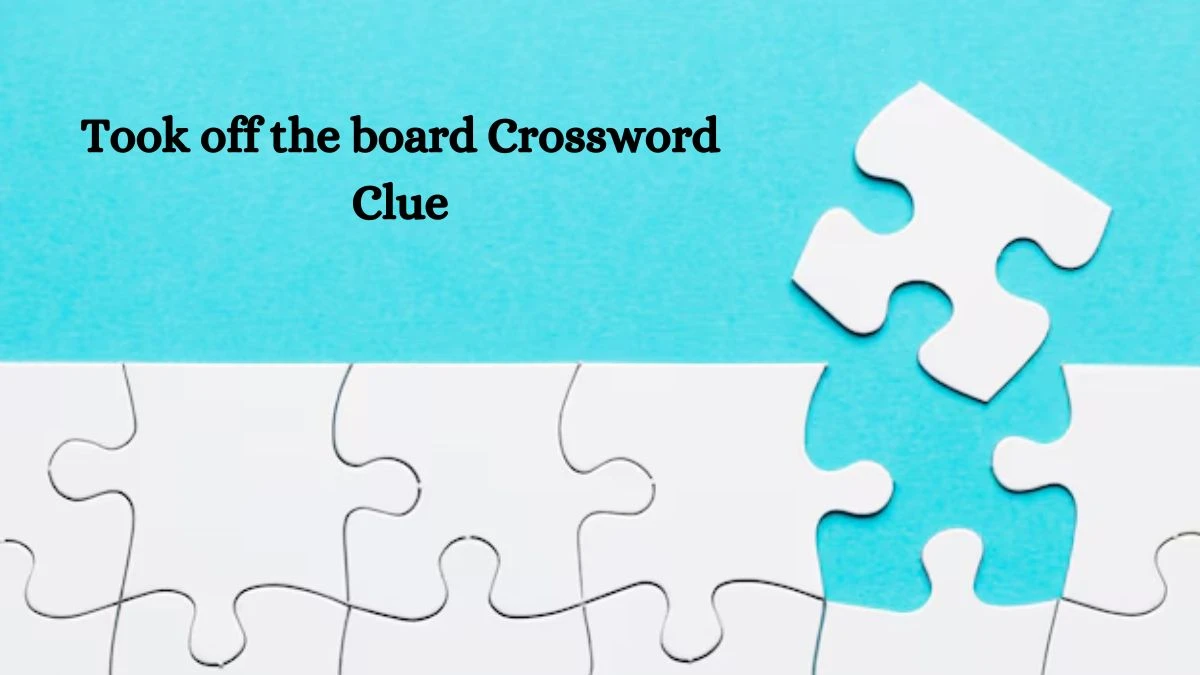 NYT Took off the board Crossword Clue Puzzle Answer from July 26, 2024