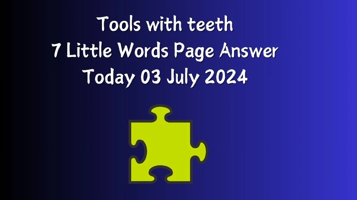 Tools with teeth 7 Little Words Puzzle Answer from July 03, 2024