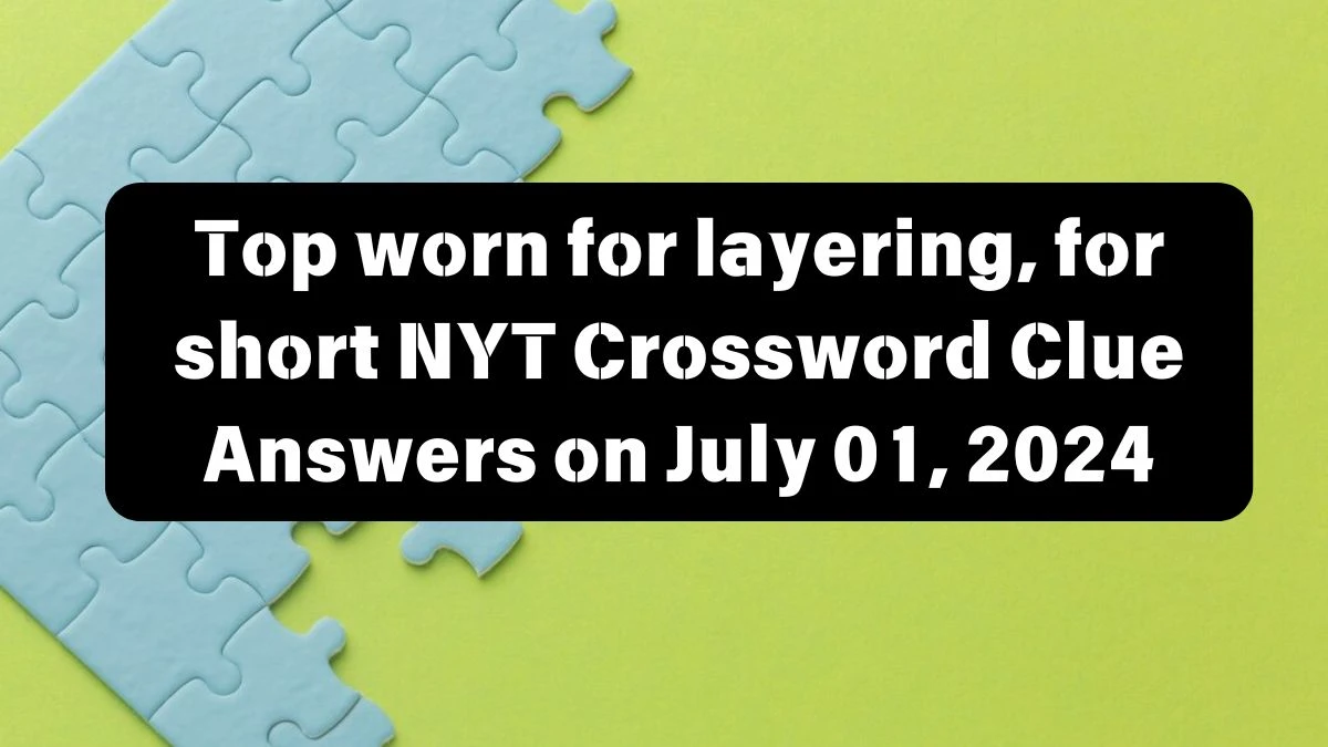 Top worn for layering, for short NYT Crossword Clue Answers on July 01, 2024