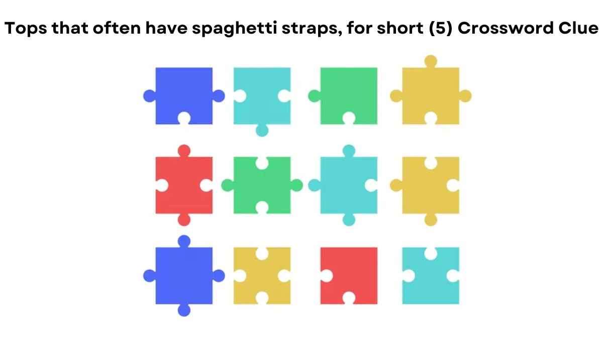 Tops that often have spaghetti straps, for short (5) NYT Crossword Clue Puzzle Answer from July 24, 2024